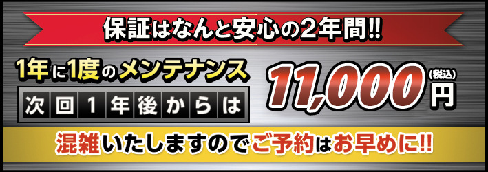 保証はなんと安心の1年間!!1年に1度のメンテナンス:次回1年後からはメンテナンスが11,000円(税込)混雑いたしますのでご予約はお早めに!! 